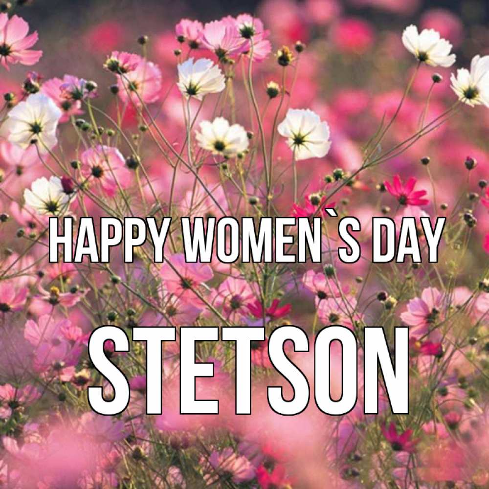 Greetings card с именем, Stetson happy women`s day красиво 1 Greetings with text for free download 